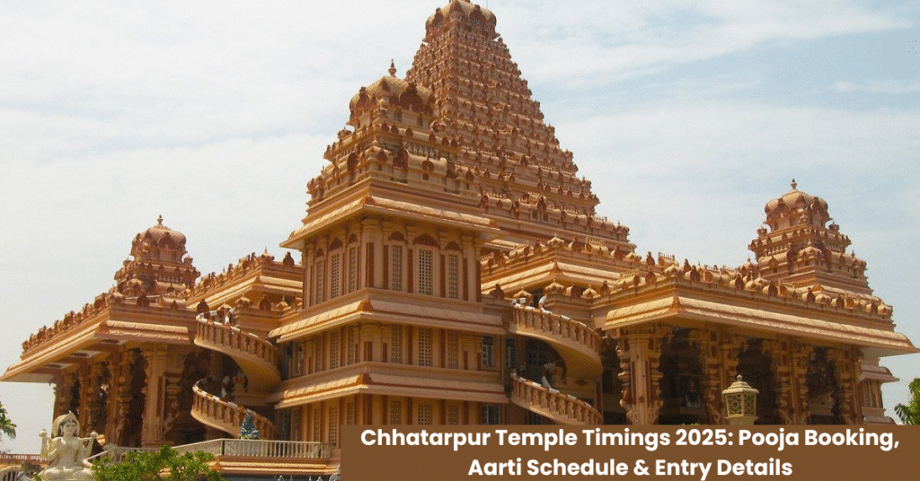 Chhatarpur Temple Timings 2025: Pooja Booking, Aarti Schedule & Entry Details