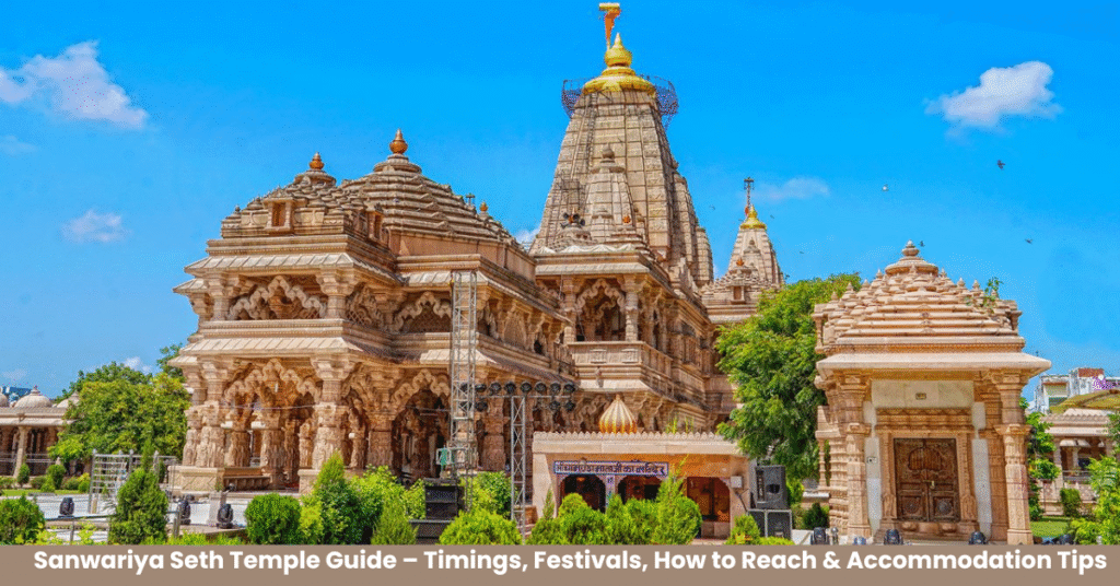 Sanwariya Seth Temple Guide – Timings, Festivals, How to Reach & Accommodation Tips